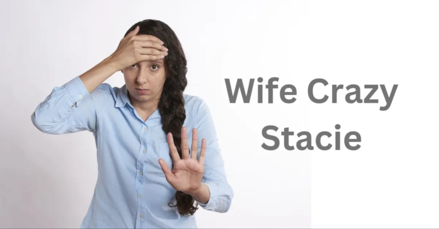 wife crazy stacie